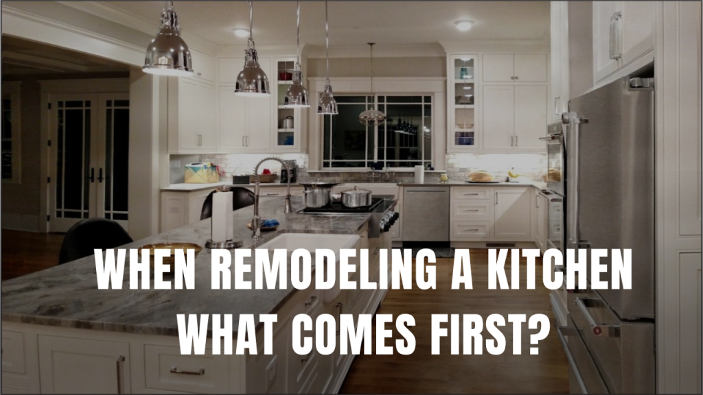 When Remodeling A Kitchen What Comes First?